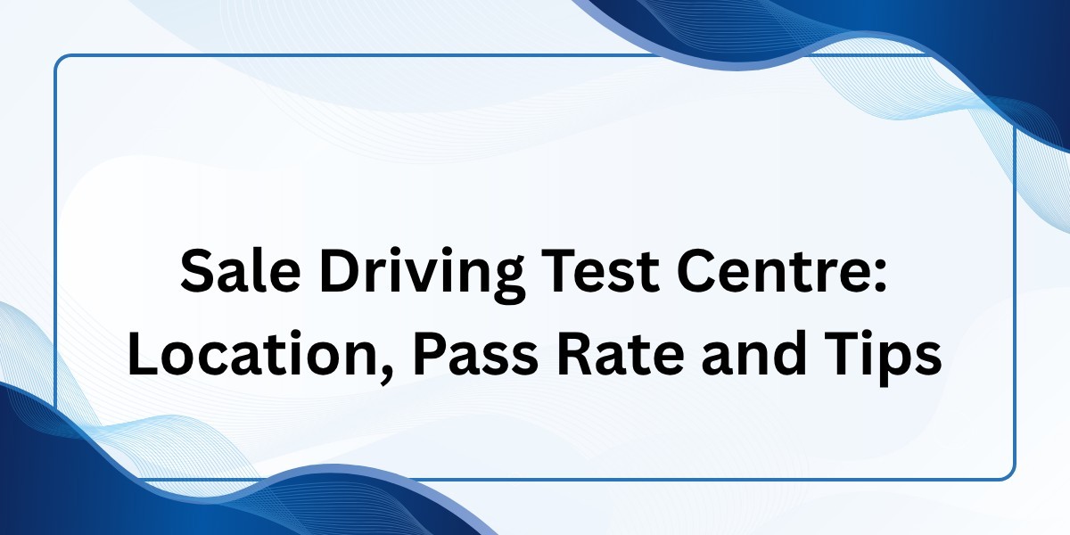 Sale Driving Test Centre: Location, Pass Rate and Tips